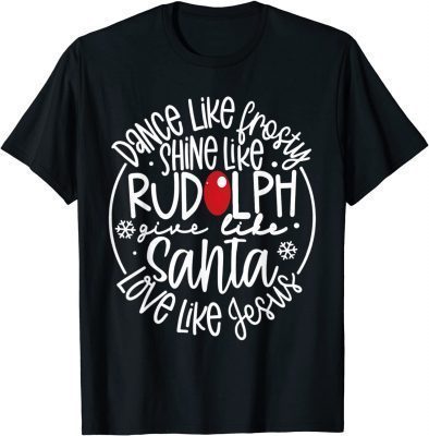 Official Dance Like Frosty Shine Like Rudolph Love Like Jesus Xmas T-Shirt