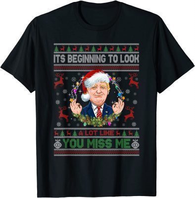 Official Its Beginning To Look A Lot Like You Miss Me Trump Christmas TShirt