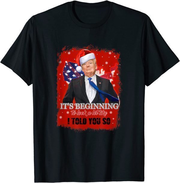 T-Shirt It's Beginning To Look A Lot Like I Told You So Trump Xmas