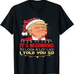 T-Shirt It's Beginning To Look A Lot Like I Told You So Trump Santa