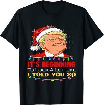 T-Shirt It's Beginning To Look A Lot Like I Told You So Trump Santa