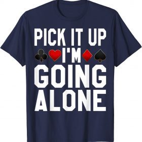 Euchre Pick It Up I'm Going Alone Card Game Euchre Players Unisex T-Shirt
