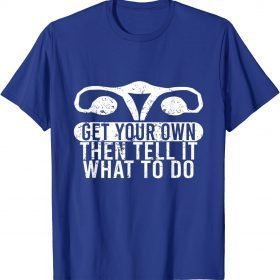 Classic Get Your Own Then Tell It What To Do T-Shirt