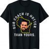 Official Our Coach is Hotter Than Yours TShirt T-Shirt