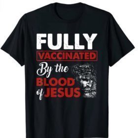 Fully Vaccinated By The Blood Of Jesus Funny Christian Gift T-Shirt