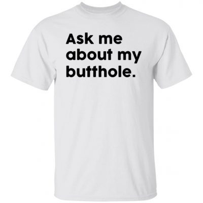 Ask Me About My Butthole Official TShirt