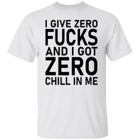 2022 I Give Zero Fucks And I Got Zero Chill On Me Shirt