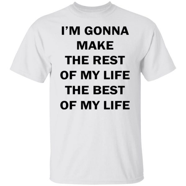 I’m Gonna Make The Rest Of My Life Unisex Shirts
