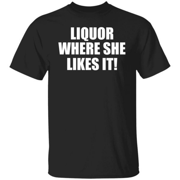 Liquor Where She Likes It 2022 Shirt