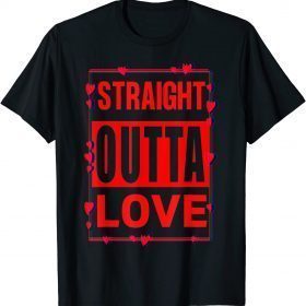 T-Shirt Straight Out Out Love Anti Valentine's Day Funny Breakup Luv
