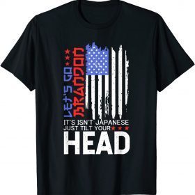 Let's Go, It Isn't Japanese Just Tilt Your Head USA Flag T-Shirt