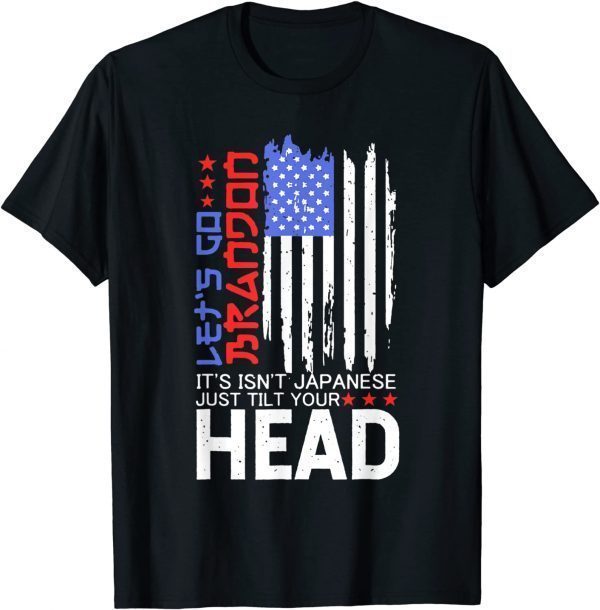 Let's Go, It Isn't Japanese Just Tilt Your Head USA Flag T-Shirt