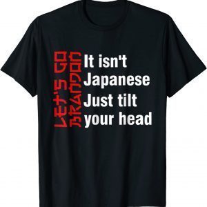Let's Go Brandon It Isn't Japanese Just Tilt Your Head T-Shirt