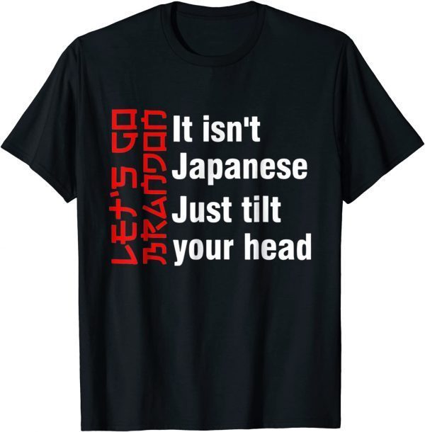 Let's Go Brandon It Isn't Japanese Just Tilt Your Head T-Shirt