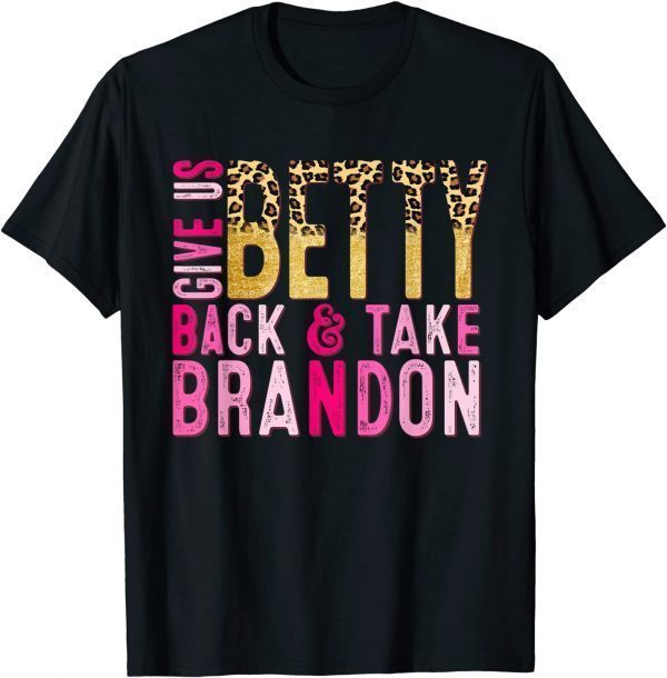 Funny Sarcastic Women Give Us Betty Back And Take Brandon T-Shirt