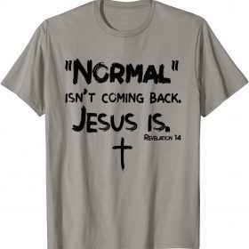 Normal Isn't Coming Back But Jesus Is Revelation 14 Costume Gift T-Shirt