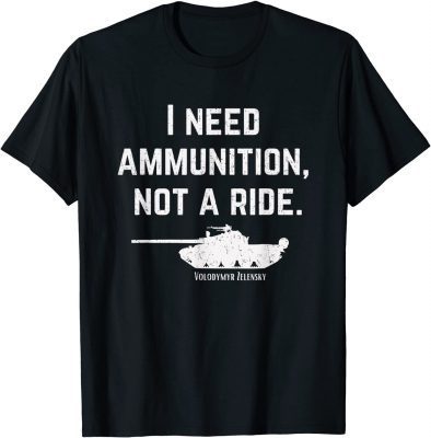 T-Shirt I Need Ammunition, Not A Ride Support Ukraine Ukrainian
