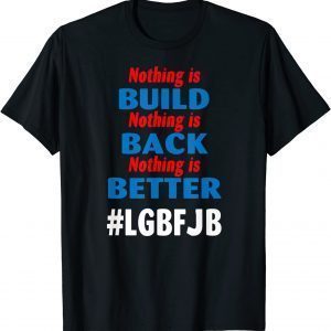 T-Shirt Nothing is Built nothing is Back nothing is Better Biden