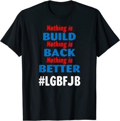 T-Shirt Nothing is Built nothing is Back nothing is Better Biden