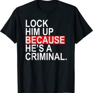 Lock Him Up Because He's A Criminal Official T-Shirt