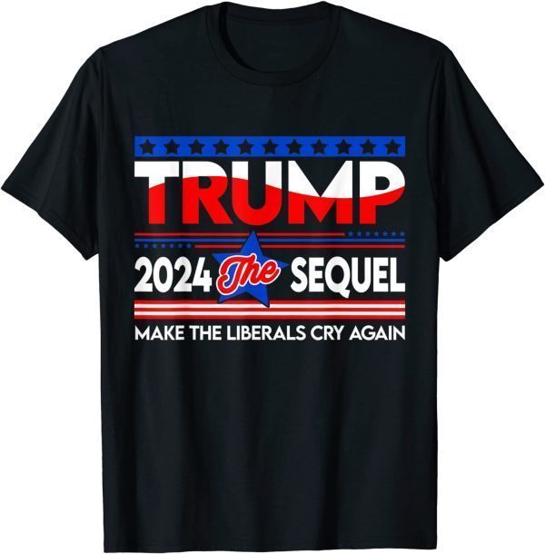 Trump 2024 The Sequel Make The Liberals Cry Again T-Shirt