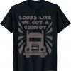 Trucker looks like We Got A Convoy Funny T-Shirt