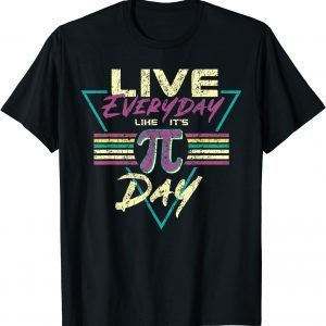 Happy Pi Day Live Everyday Funny 3.14 Science Math Teacher Tee Shirts