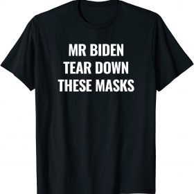 Mr Biden Tear Down These Masks 2022 T-Shirt