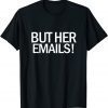 But Her Emails Quote, Cool But Her Emails Gift TShirt