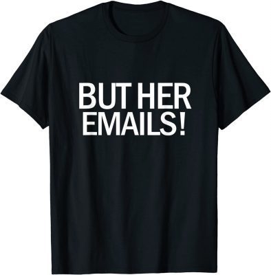 But Her Emails Quote, Cool But Her Emails Gift TShirt