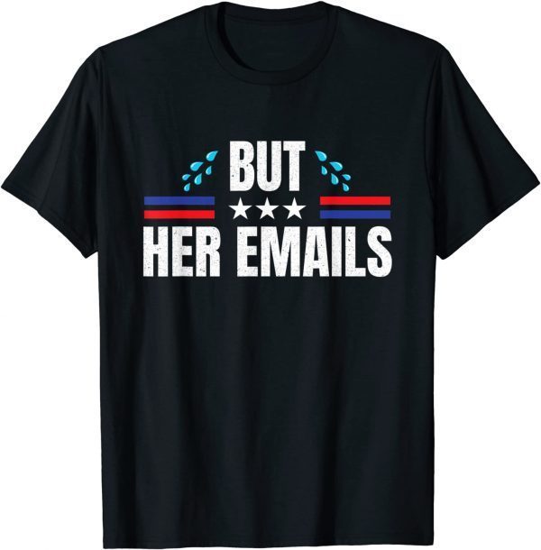 T-Shirt But Her Emails Hillary Republicans Tears BUT HER EMAILS