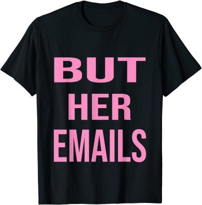 But Her Emails TShirt