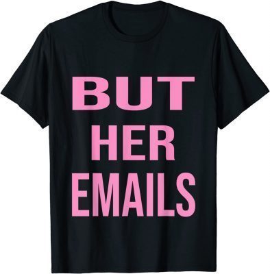 But Her Emails TShirt