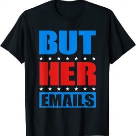Classic But Her Emails Funny Pro Hillary Anti Trump Shirts