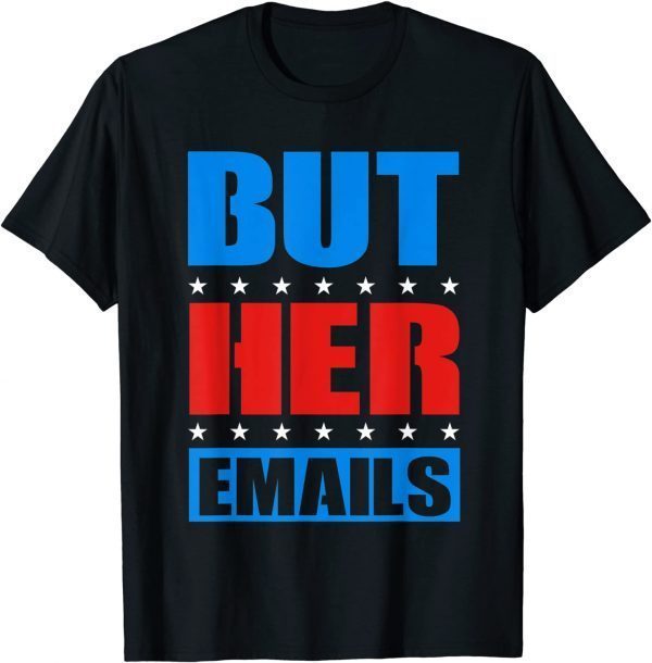 Classic But Her Emails Funny Pro Hillary Anti Trump Shirts