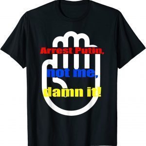 Arrest putin, not me, damn it! Design to Stop war in Ukraine T-Shirt