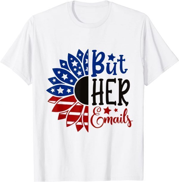 2022 But Her Emails Funny Pro Hillary Anti Trump Funny Meme T-Shirt