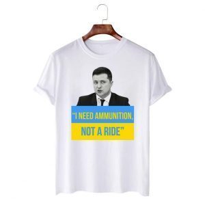 Zelensky I Need Ammunition Not A Ride, Volodymyr Zelensky Shirt