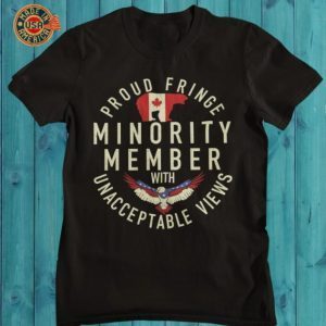 We The Fringe Minority, Proud Fringe Minority Member With Unacceptable Views Tee Shirts