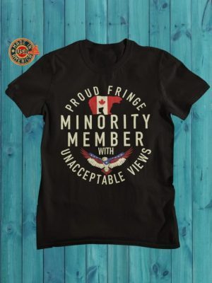 We The Fringe Minority, Proud Fringe Minority Member With Unacceptable Views Tee Shirts