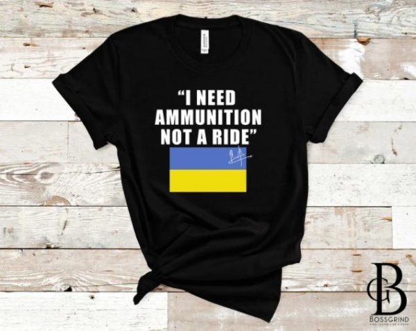 Ukraine President Zelensky, I Need Ammunition Not A Ride, Free Ukraine Shirt
