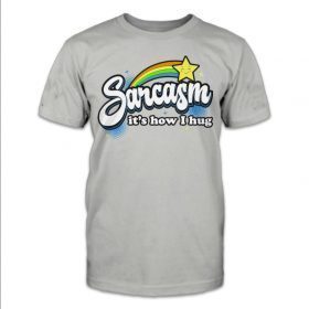 SARCASM IT'S HOW I HUG GIFT SHIRTS