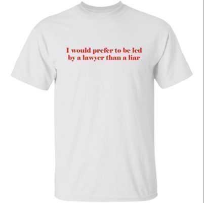 I Would Prefer To Be Led By A Lawyer Than A Liar Tee Shirts