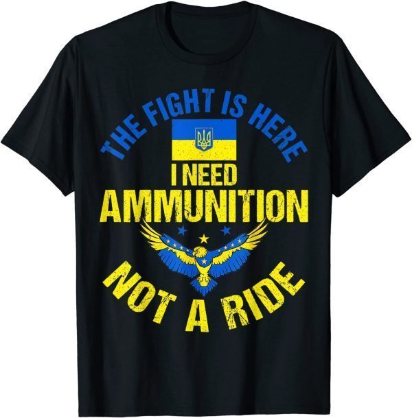 The fight Is Here I Need Ammunition Not A Ride Shirts