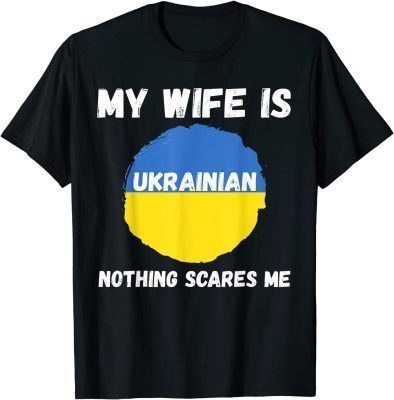 T-Shirt My Wife Is Ukrainian Nothing Scares Me Ukraine Proud Flag