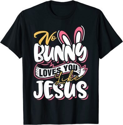 No Bunny Loves Me Like Jesus Easter Day Christian Funny T-Shirt