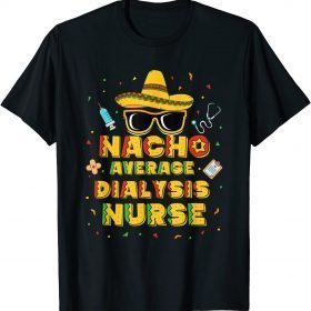 Nacho Average Dialysis Nurse Cute Sombrero Sunglasses Tee Shirts