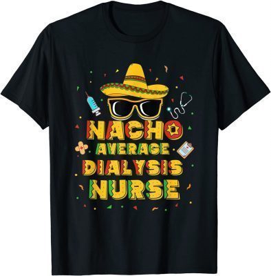 Nacho Average Dialysis Nurse Cute Sombrero Sunglasses Tee Shirts