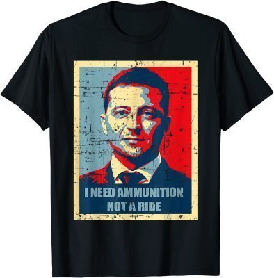 I Need Ammunition Not A Ride Tee Volodymyr Zelensky Ukraine Tee Shirts
