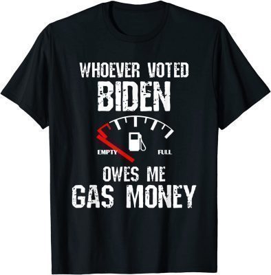 Whoever Voted Biden Owes Me Gas Money Funny Distressed 2022 T-Shirt